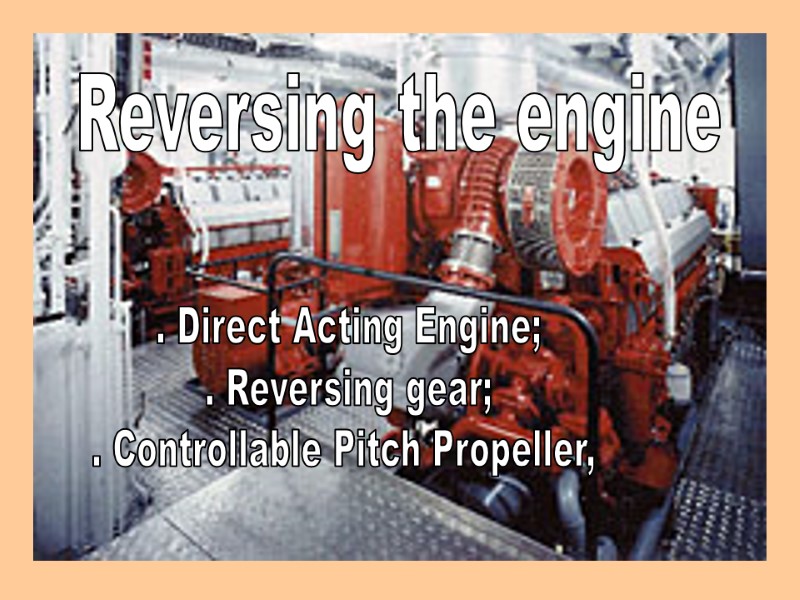 mu . Direct Acting Engine; . Reversing gear; . Controllable Pitch Propeller,  Reversing